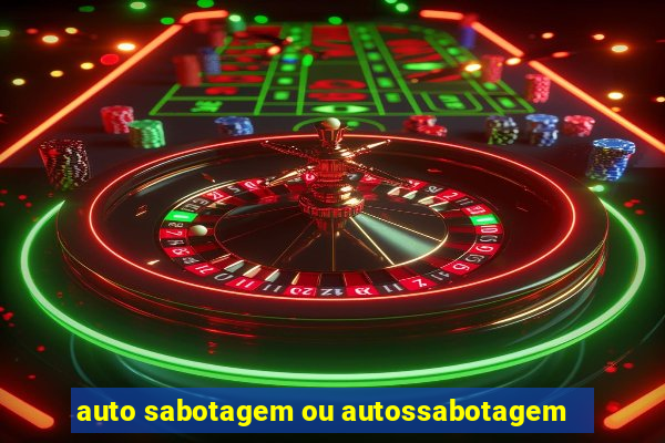 auto sabotagem ou autossabotagem