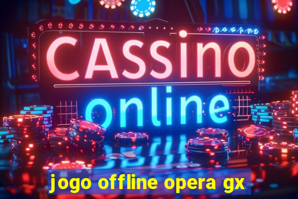 jogo offline opera gx