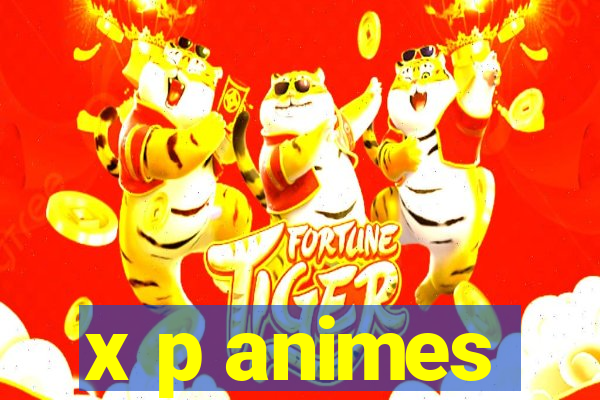 x p animes