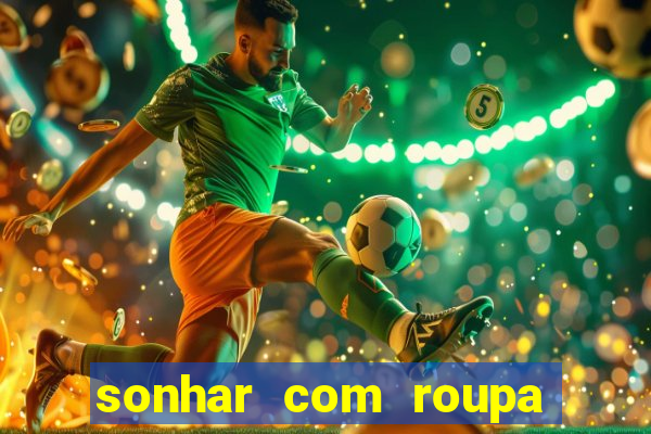 sonhar com roupa íntima feminina jogo do bicho