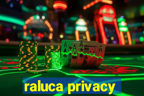 raluca privacy