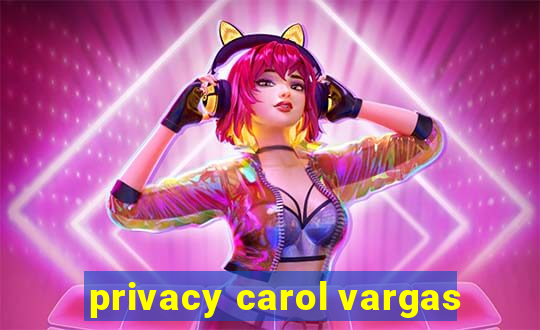 privacy carol vargas