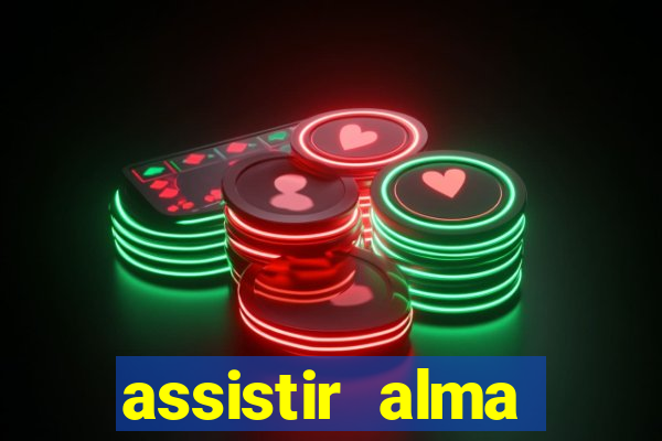 assistir alma gêmea online grátis