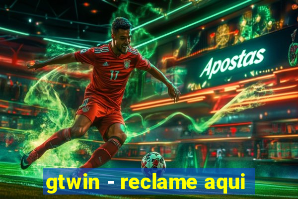 gtwin - reclame aqui