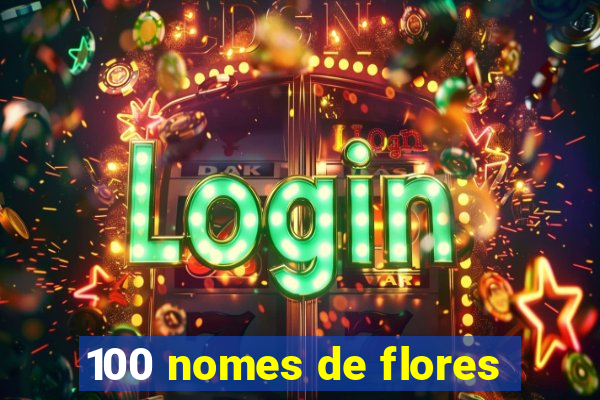 100 nomes de flores