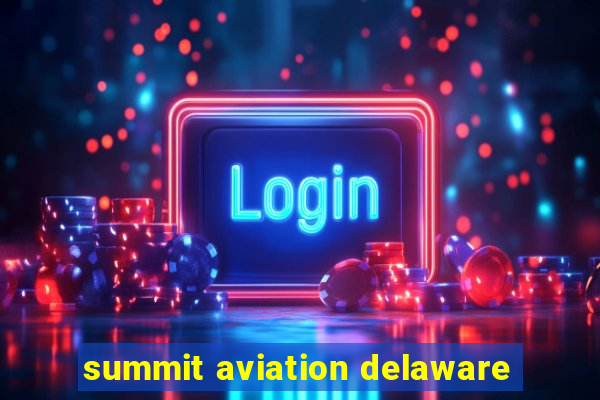 summit aviation delaware