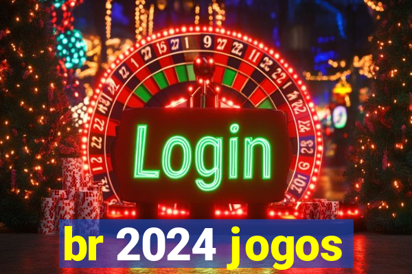 br 2024 jogos