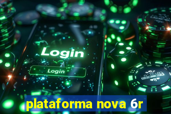 plataforma nova 6r