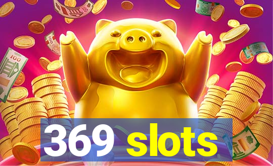 369 slots