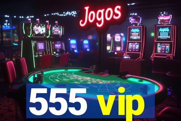 555 vip