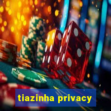 tiazinha privacy