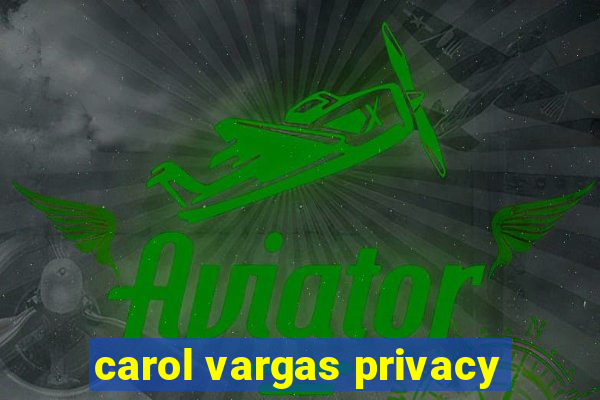 carol vargas privacy