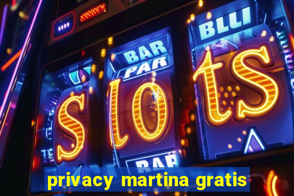 privacy martina gratis