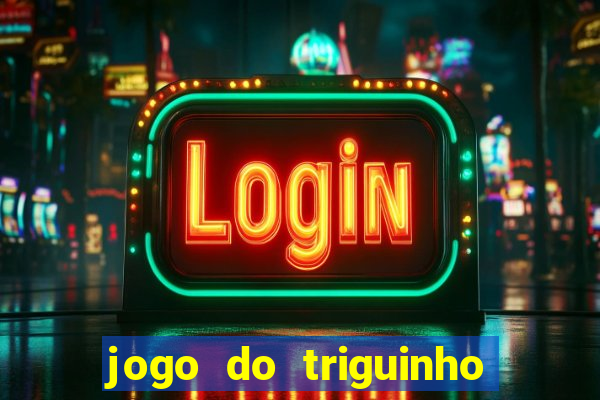 jogo do triguinho de ganhar dinheiro