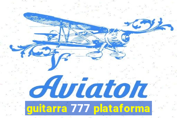 guitarra 777 plataforma