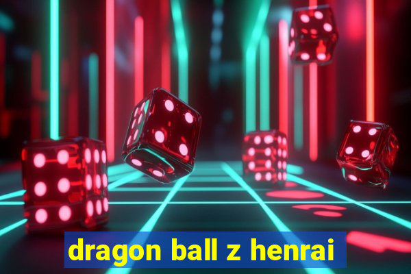 dragon ball z henrai