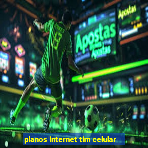 planos internet tim celular