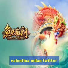 valentina milan twitter