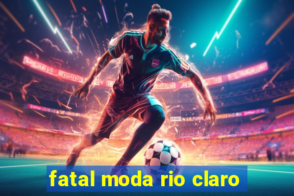 fatal moda rio claro