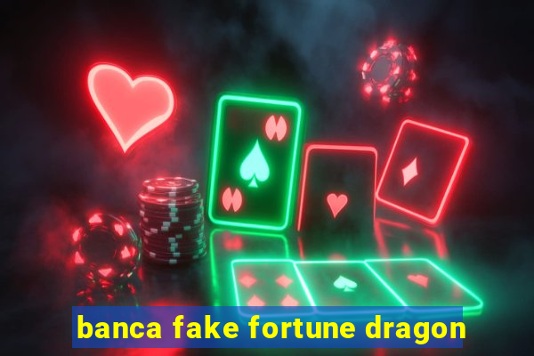 banca fake fortune dragon