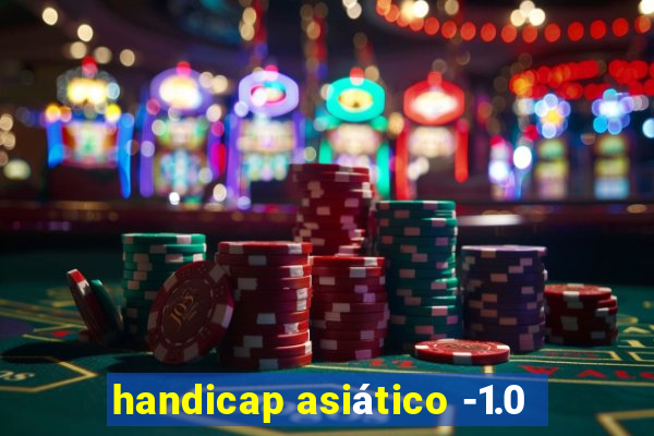 handicap asiático -1.0