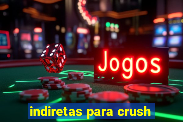 indiretas para crush