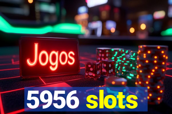 5956 slots