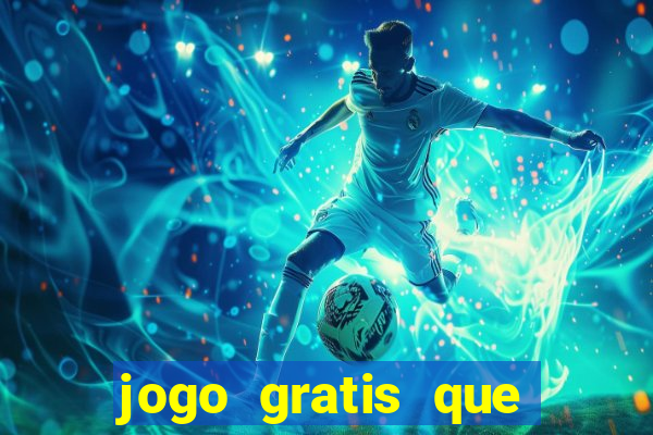 jogo gratis que ganha dinheiro