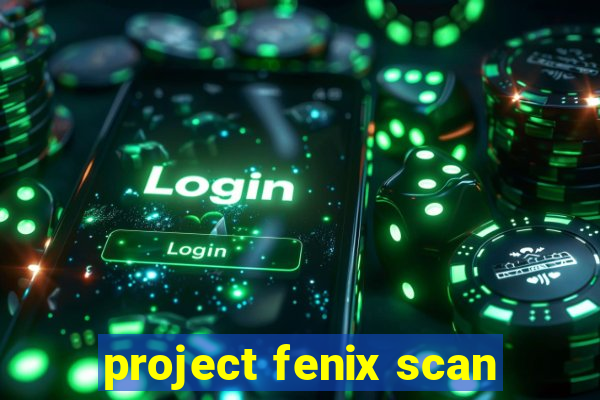 project fenix scan