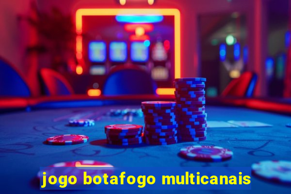 jogo botafogo multicanais