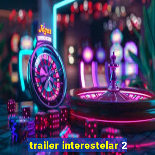 trailer interestelar 2