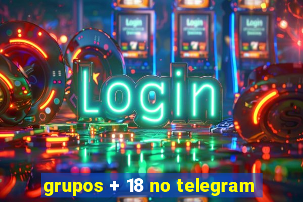 grupos + 18 no telegram