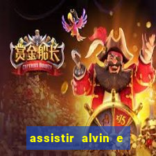 assistir alvin e os esquilos