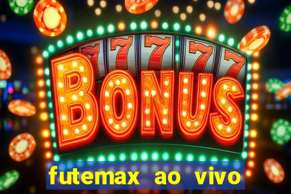 futemax ao vivo futebol ao vivo