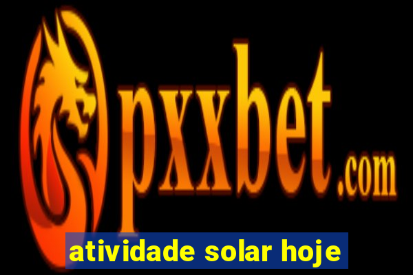 atividade solar hoje