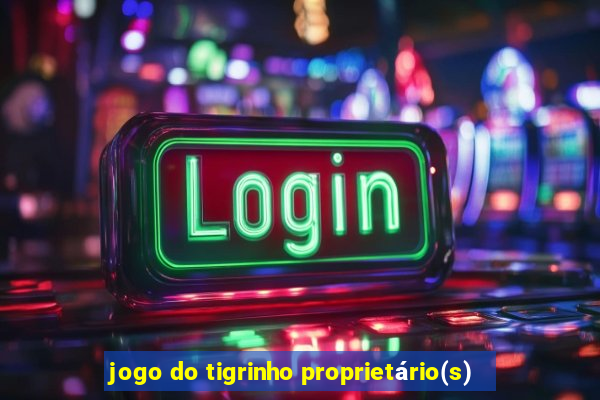 jogo do tigrinho proprietário(s)