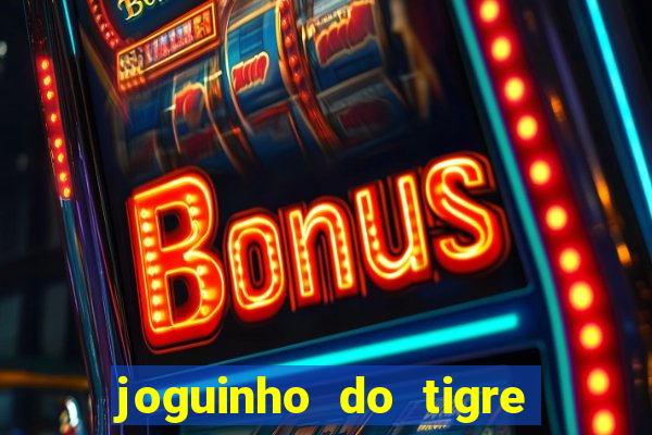 joguinho do tigre para ganhar dinheiro