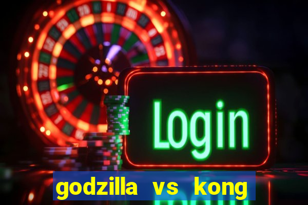 godzilla vs kong filme completo dublado