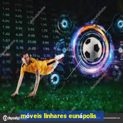 móveis linhares eunápolis