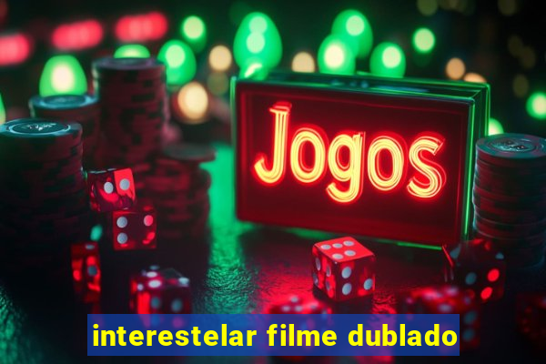 interestelar filme dublado