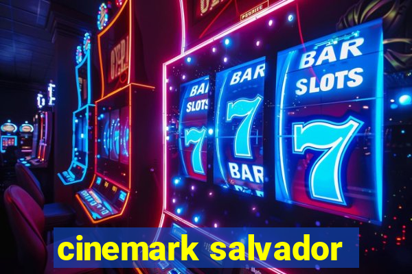 cinemark salvador