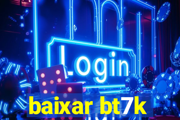 baixar bt7k