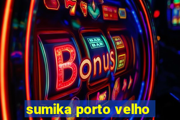 sumika porto velho