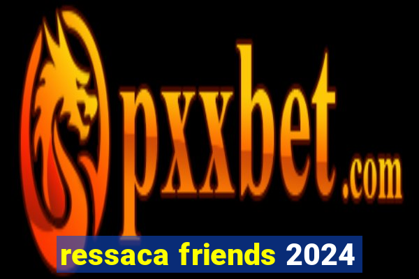 ressaca friends 2024