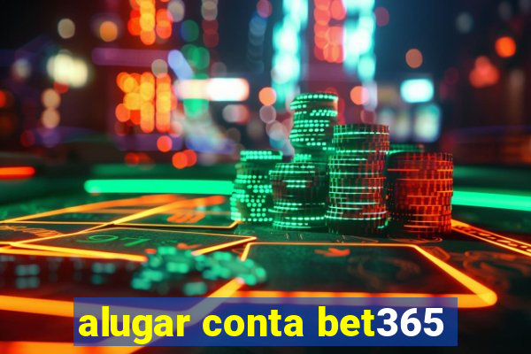 alugar conta bet365