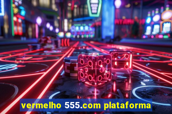 vermelho 555.com plataforma