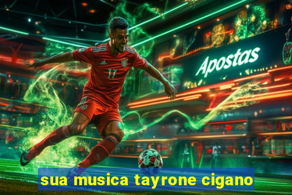 sua musica tayrone cigano