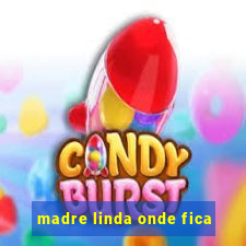 madre linda onde fica