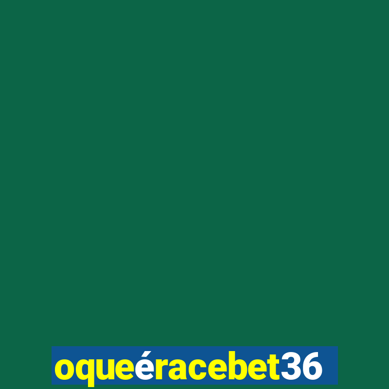 oqueéracebet365