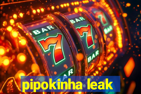 pipokinha leak